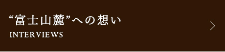 “富士山麓“への想い INTERVIEWS