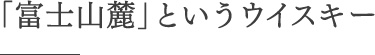 「富士山麓」というウイスキー