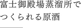 富士御殿場蒸溜所でつくられる原酒