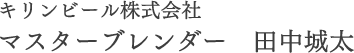 キリンビール株式会社 マスターブレンダー　田中城太