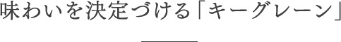 味わいを決定づける「キーグレーン」