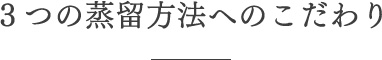 ３つの蒸留方法へのこだわり